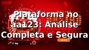 ⭐ Plataforma no aa123: Análise Completa e Segura