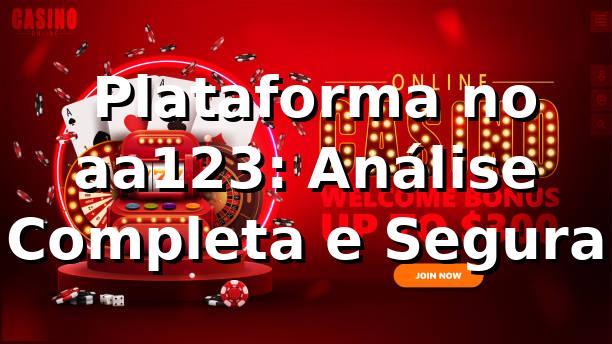 ⭐ Plataforma no aa123: Análise Completa e Segura
